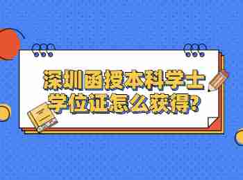 深圳函授本科學士學位證怎么獲得?