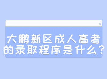 大鵬新區(qū)成人高考的錄取程序是什么?