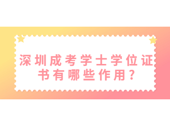 深圳成考學士學位證書有哪些作用?