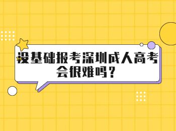 沒基礎(chǔ)報考深圳成人高考會很難嗎？