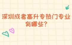 深圳成考高升專熱門專業有哪些